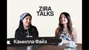 ZIRA TALKS – Kaмилла Файз