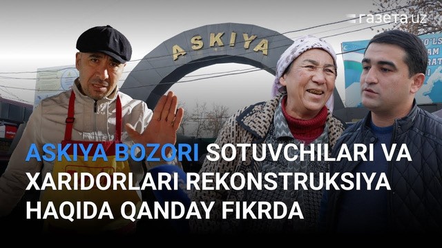 «Askiya» bozoridagilar bozor rekonstruksiya bo’lishini xohlaydimi