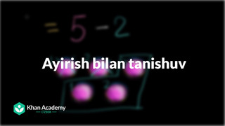 13 Ayirish bilan tanishuv | Qoʻshish va ayirishga kirish| Boshlangʻich matematika | Khan Academy Oʻzbek