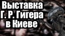 Выставка Г. Р. Гигера в Киеве (Отчёт с выставки)