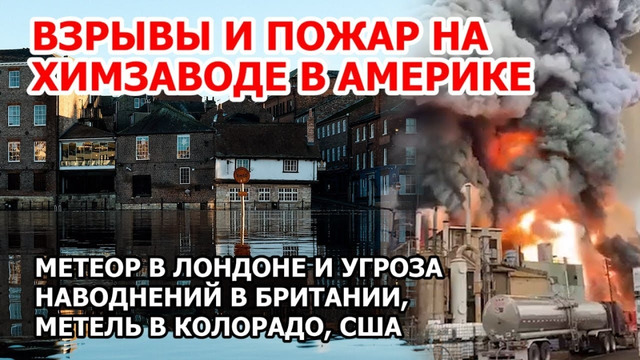 Взрывы и пожар на химзаводе в Америке. Метеор в Лондоне и наводнения в Британии. Снежный шторм в США