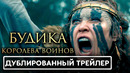 БУДИКА – КОРОЛЕВА ВОИНОВ Русский трейлер (2023) Ольга Куриленко