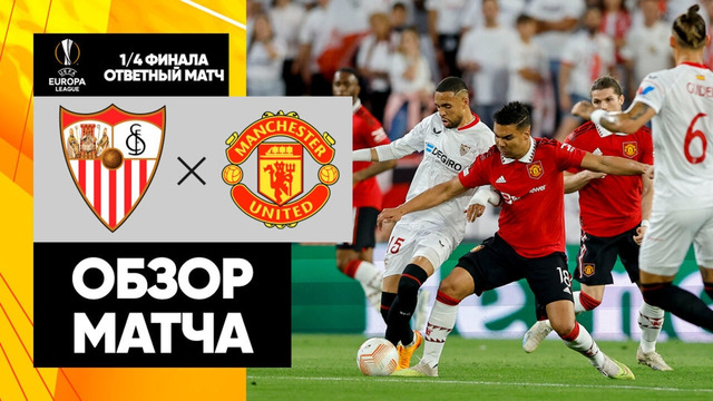 Севилья – Манчестер Юнайтед | Лига Европы 2022/23 | 1/4 финала | Ответный матч | Обзор матча