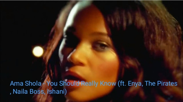 Ama Shola – You Should Really Know (ft. Enya, The Pirates, Naila Boss, Ishani)